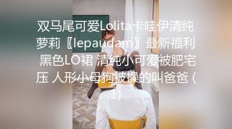 双马尾可爱Lolita卡哇伊清纯萝莉〖lepaudam〗最新福利 黑色LO裙 清纯小可爱被肥宅压 人形小母狗被操的叫爸爸 (1)