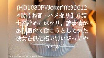 (HD1080P)(Joker)(fc3261246)【弱者・ハメ撮り】介護士を辞めたばかり。諸事情があり風俗で働こうとしていた彼女を低価格で買い取ってやったw