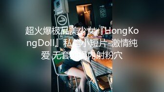 超火爆极品美少女『HongKongDoll』私信小短片-激情纯爱 无套顶操内射粉穴