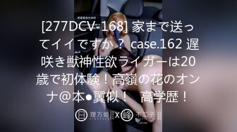 [277DCV-168] 家まで送ってイイですか？ case.162 遅咲き獣神性欲ライガーは20歳で初体験！高嶺の花のオンナ@本●翼似！⇒高学歴！