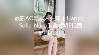 最新AO籍华人夫妻【 Happy-Sofia-Nana】收费VIP视图福利 (13)