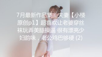 7月最新作品集！夫妻【小楼原创p1】超喜欢让老婆穿丝袜玩弄美腿操逼 很有漂亮少妇韵味，老公鸡巴够硬 (2)